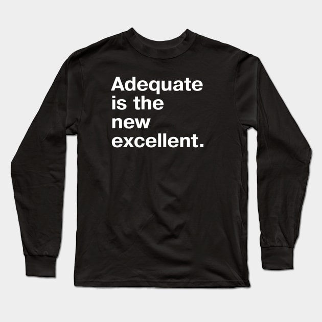 Adequate is the new excellent. Long Sleeve T-Shirt by TheBestWords